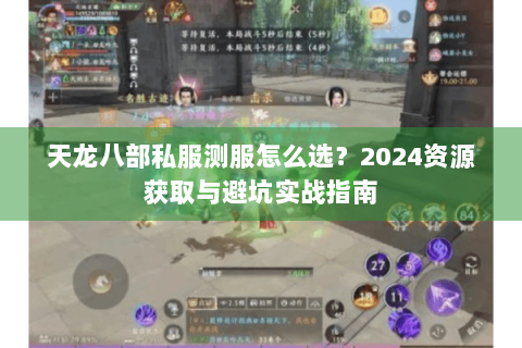 天龙八部私服测服怎么选？2024资源获取与避坑实战指南