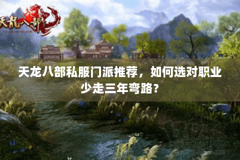 天龙八部私服门派推荐，如何选对职业少走三年弯路？