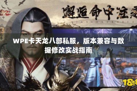 WPE卡天龙八部私服，版本兼容与数据修改实战指南