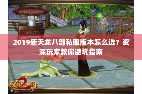 2019新天龙八部私服版本怎么选？资深玩家教你避坑指南