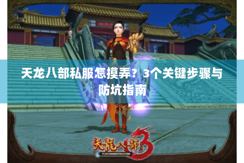 天龙八部私服怎摸弄？3个关键步骤与防坑指南