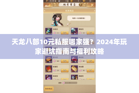 天龙八部10元私服哪家强?2024年玩家避坑指南与福利攻略 天龙八部10元私服哪家强?2024年玩家避坑指南与福利攻略