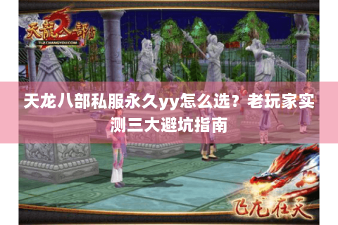 天龙八部私服永久yy怎么选？老玩家实测三大避坑指南