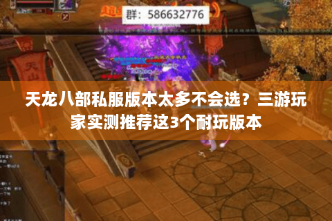 天龙八部私服版本太多不会选？三游玩家实测推荐这3个耐玩版本