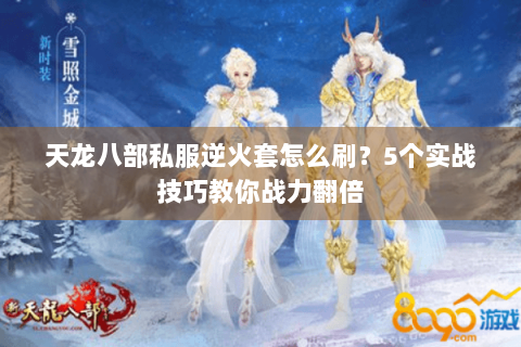 天龙八部私服逆火套怎么刷？5个实战技巧教你战力翻倍