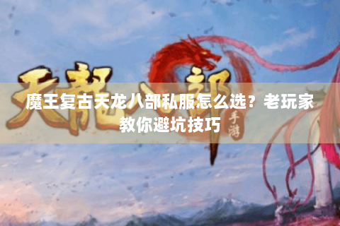 魔王复古天龙八部私服怎么选?老玩家教你避坑技巧 魔王复古天龙八部私服怎么选?老玩家教你避坑技巧