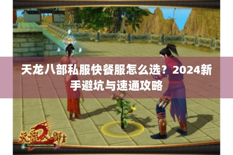 天龙八部私服快餐服怎么选？2024新手避坑与速通攻略