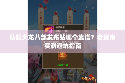 私服天龙八部发布站哪个靠谱？老玩家实测避坑指南