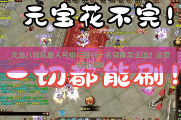 天龙八部私服人气排行榜前十名究竟怎么选？深度避坑指南
