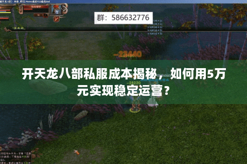 开天龙八部私服成本揭秘，如何用5万元实现稳定运营？