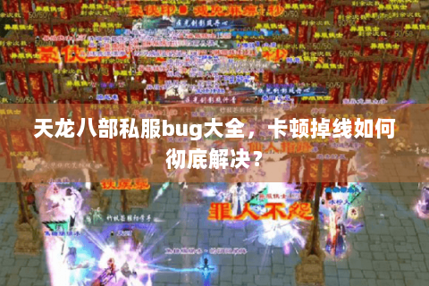 天龙八部私服bug大全，卡顿掉线如何彻底解决？