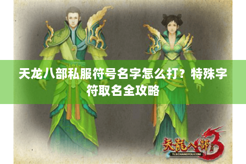 天龙八部私服符号名字怎么打？特殊字符取名全攻略