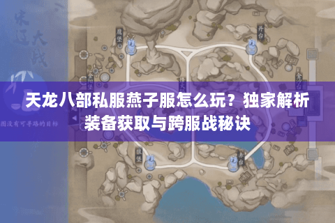 天龙八部私服燕子服怎么玩？独家解析装备获取与跨服战秘诀