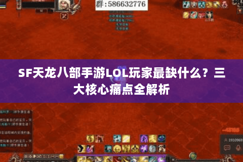 SF天龙八部手游LOL玩家最缺什么？三大核心痛点全解析