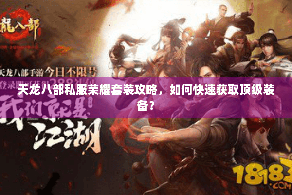 天龙八部私服荣耀套装攻略，如何快速获取顶级装备？