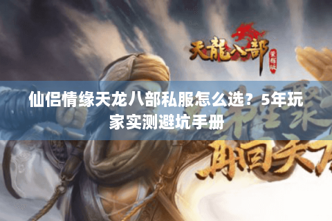 仙侣情缘天龙八部私服怎么选？5年玩家实测避坑手册