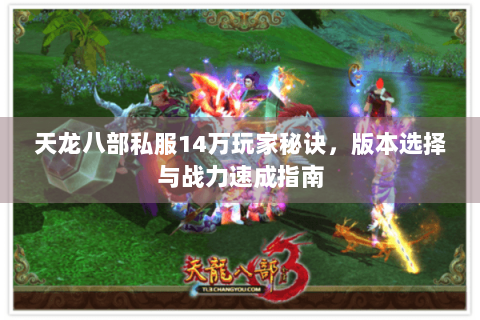 天龙八部私服14万玩家秘诀，版本选择与战力速成指南