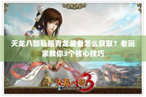 天龙八部私服青龙装备怎么获取？老玩家教你3个核心技巧