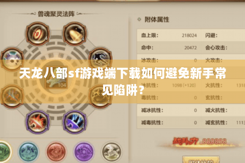 天龙八部sf游戏端下载如何避免新手常见陷阱？