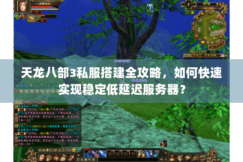 天龙八部3私服搭建全攻略，如何快速实现稳定低延迟服务器？