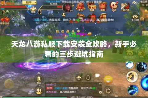 天龙八游私服下载安装全攻略，新手必看的三步避坑指南