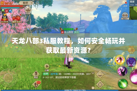 天龙八部3私服教程，如何安全畅玩并获取最新资源？