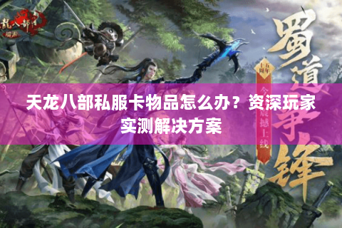天龙八部私服卡物品怎么办？资深玩家实测解决方案
