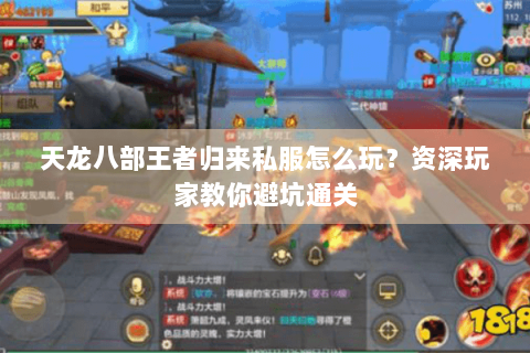 天龙八部王者归来私服怎么玩？资深玩家教你避坑通关