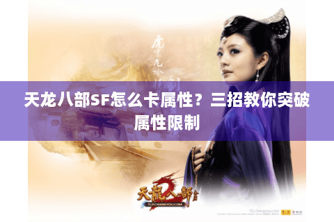 天龙八部SF怎么卡属性？三招教你突破属性限制