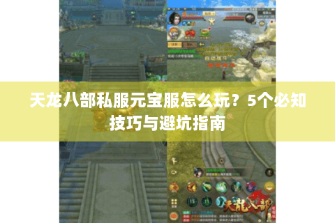 天龙八部私服元宝服怎么玩？5个必知技巧与避坑指南