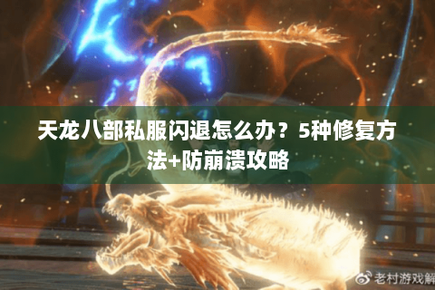 天龙八部私服闪退怎么办？5种修复方法+防崩溃攻略