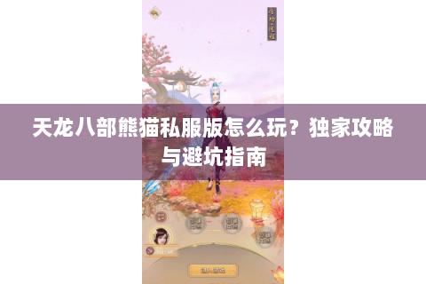 天龙八部熊猫私服版怎么玩？独家攻略与避坑指南