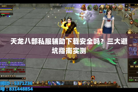 天龙八部私服辅助下载安全吗？三大避坑指南实测