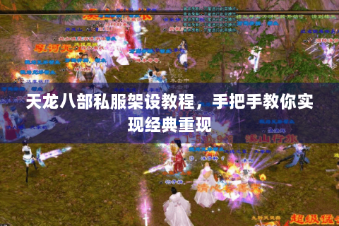 天龙八部私服架设教程，手把手教你实现经典重现