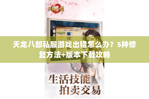 天龙八部私服游戏出错怎么办？5种修复方法+版本下载攻略