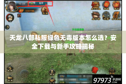 天龙八部私服绿色无毒版本怎么选？安全下载与新手攻略揭秘