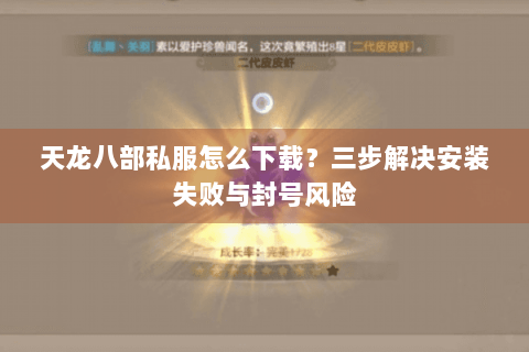 天龙八部私服怎么下载？三步解决安装失败与封号风险