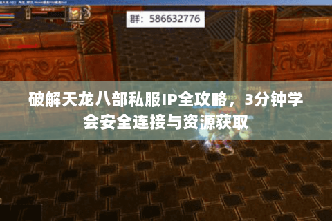 破解天龙八部私服IP全攻略，3分钟学会安全连接与资源获取