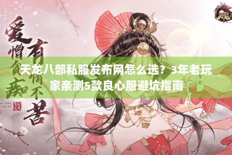 天龙八部私服发布网怎么选？3年老玩家亲测5款良心服避坑指南