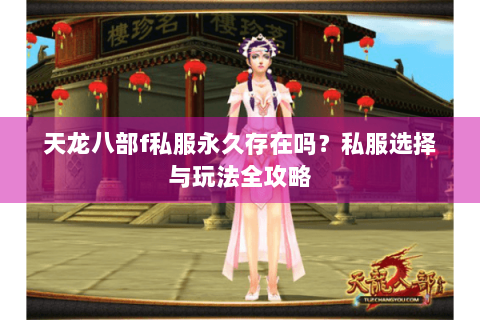 天龙八部f私服永久存在吗？私服选择与玩法全攻略