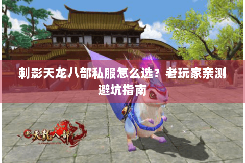 刺影天龙八部私服怎么选？老玩家亲测避坑指南