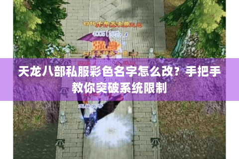 天龙八部私服彩色名字怎么改？手把手教你突破系统限制