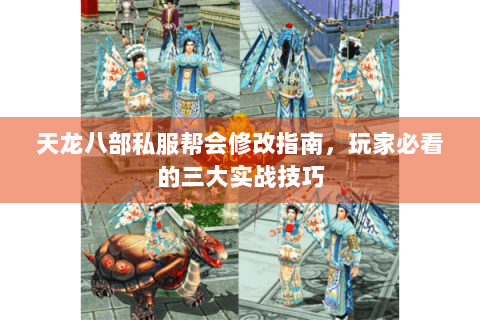 天龙八部私服帮会修改指南，玩家必看的三大实战技巧