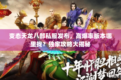 变态天龙八部私服发布，高爆率版本哪里找？独家攻略大揭秘