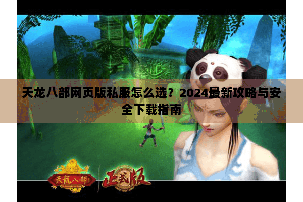 天龙八部网页版私服怎么选？2024最新攻略与安全下载指南