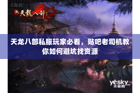 天龙八部私服玩家必看，贴吧老司机教你如何避坑找资源