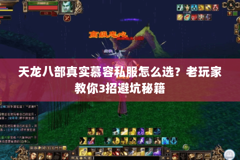 天龙八部真实慕容私服怎么选？老玩家教你3招避坑秘籍