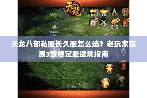 天龙八部私服长久服怎么选？老玩家实测3款稳定服避坑指南