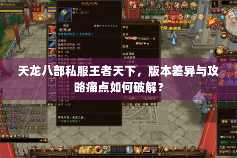 天龙八部私服王者天下，版本差异与攻略痛点如何破解？