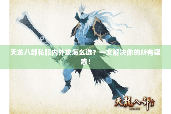 天龙八部私服内外攻怎么选？一文解决你的所有疑惑！